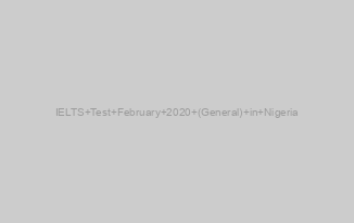 IELTS Test February 2020 (General) in Nigeria