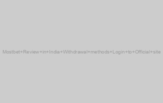 Mostbet Review in India Withdrawal methods Login to Official site