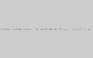 Mostbet Withdrawal and Deposit Methods Minimum, Time, Problem