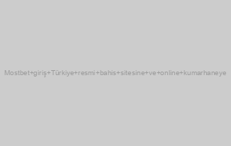 Mostbet giriş Türkiye resmi bahis sitesine ve online kumarhaneye