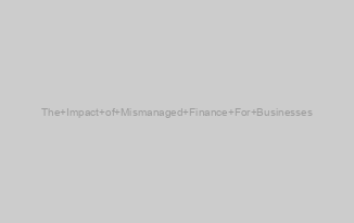 The Impact of Mismanaged Finance For Businesses