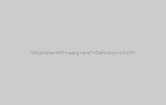 What the KPI really are? Definition of KPI