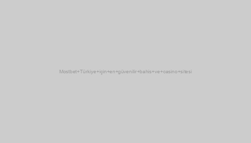 Mostbet Türkiye için en güvenilir bahis ve casino sitesi