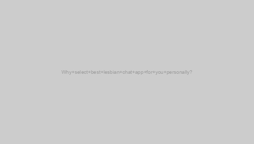 Why select best lesbian chat app for you personally?