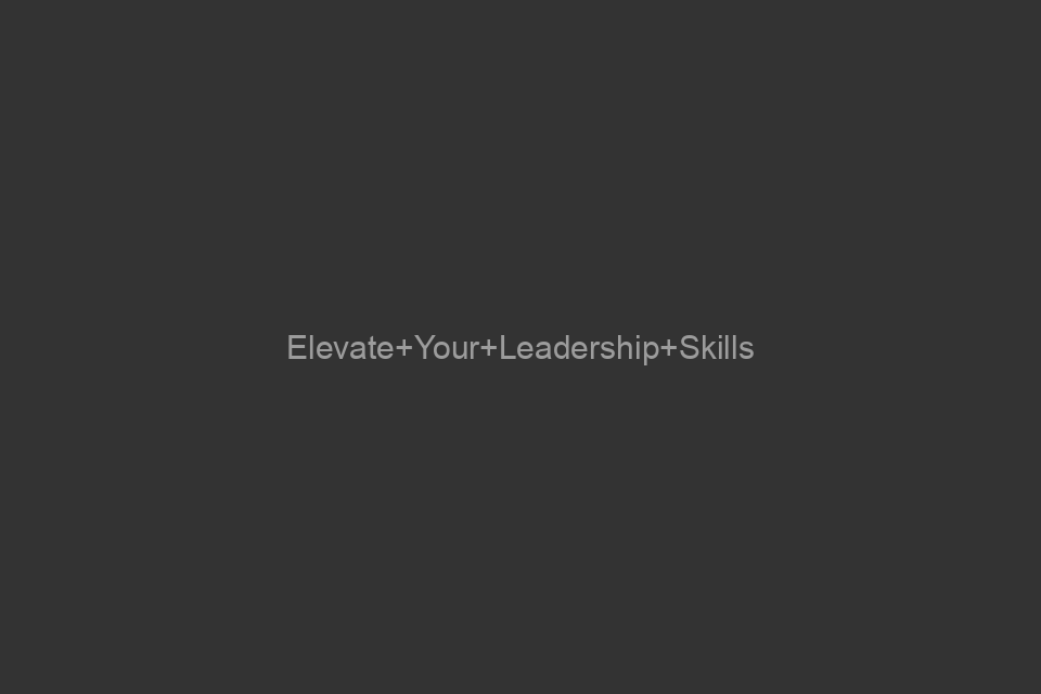 Elevate Your Leadership Skills